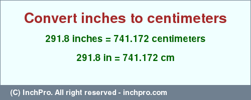 Result converting 291.8 inches to cm = 741.172 centimeters