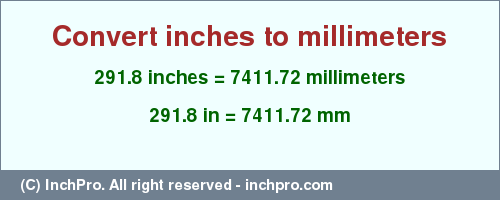 Result converting 291.8 inches to mm = 7411.72 millimeters