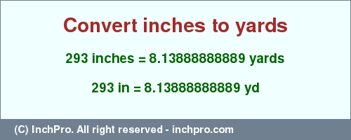 Result converting 293 inches to yd = 8.13888888889 yards
