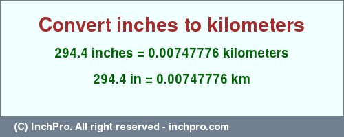 Result converting 294.4 inches to km = 0.00747776 kilometers