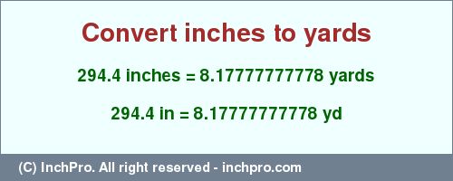 Result converting 294.4 inches to yd = 8.17777777778 yards