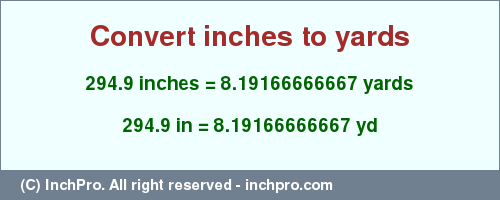 Result converting 294.9 inches to yd = 8.19166666667 yards