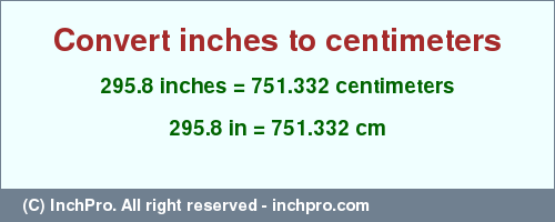 Result converting 295.8 inches to cm = 751.332 centimeters