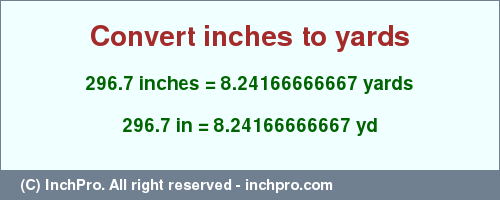 Result converting 296.7 inches to yd = 8.24166666667 yards