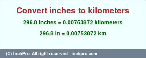 Result converting 296.8 inches to km = 0.00753872 kilometers