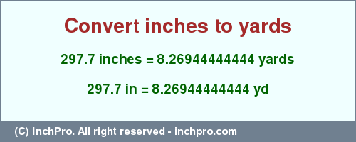 Result converting 297.7 inches to yd = 8.26944444444 yards