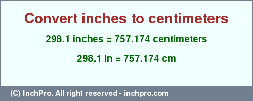 Result converting 298.1 inches to cm = 757.174 centimeters