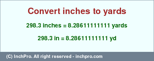 Result converting 298.3 inches to yd = 8.28611111111 yards