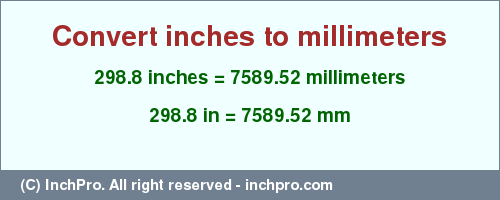 Result converting 298.8 inches to mm = 7589.52 millimeters