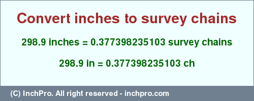 Result converting 298.9 inches to ch = 0.377398235103 survey chains