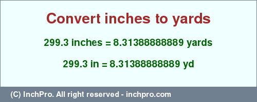 Result converting 299.3 inches to yd = 8.31388888889 yards