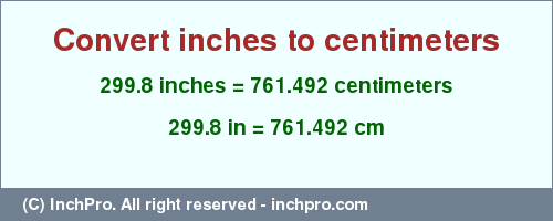 Result converting 299.8 inches to cm = 761.492 centimeters