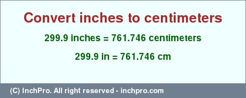 Result converting 299.9 inches to cm = 761.746 centimeters