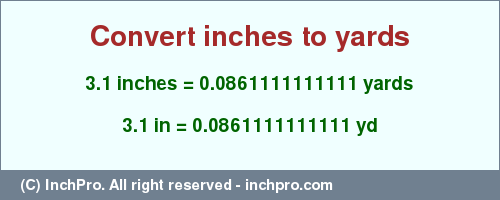 Result converting 3.1 inches to yd = 0.0861111111111 yards
