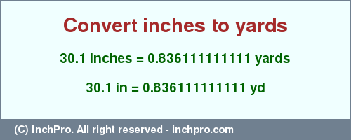 Result converting 30.1 inches to yd = 0.836111111111 yards