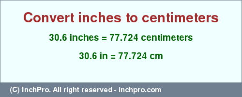 Result converting 30.6 inches to cm = 77.724 centimeters