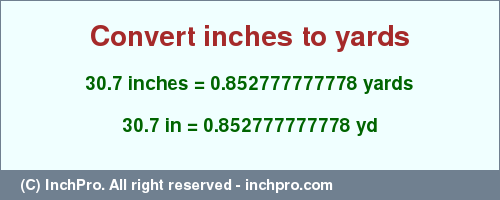 Result converting 30.7 inches to yd = 0.852777777778 yards