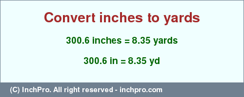 Result converting 300.6 inches to yd = 8.35 yards