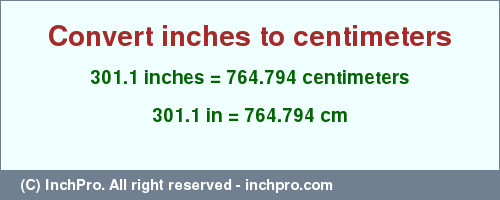 Result converting 301.1 inches to cm = 764.794 centimeters