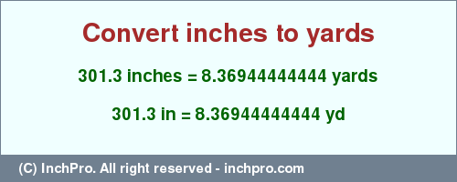 Result converting 301.3 inches to yd = 8.36944444444 yards