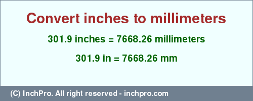 Result converting 301.9 inches to mm = 7668.26 millimeters