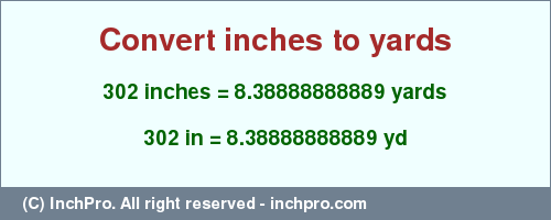 Result converting 302 inches to yd = 8.38888888889 yards