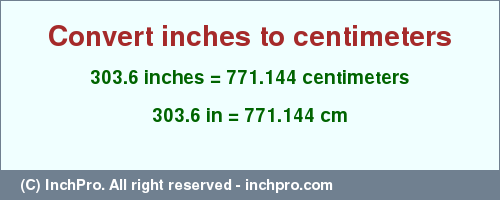 Result converting 303.6 inches to cm = 771.144 centimeters