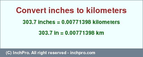 Result converting 303.7 inches to km = 0.00771398 kilometers