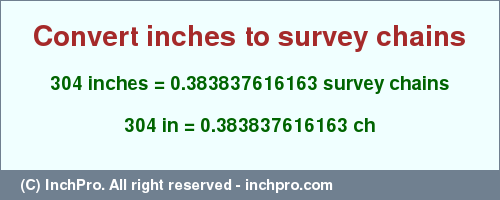 Result converting 304 inches to ch = 0.383837616163 survey chains