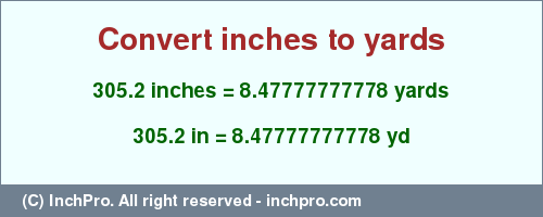 Result converting 305.2 inches to yd = 8.47777777778 yards