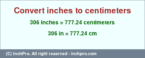 Result converting 306 inches to cm = 777.24 centimeters