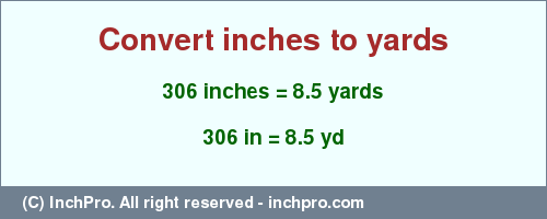 Result converting 306 inches to yd = 8.5 yards