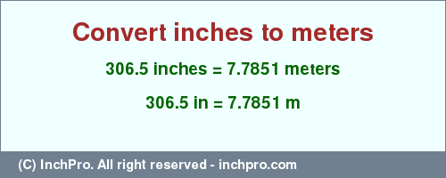 Result converting 306.5 inches to m = 7.7851 meters
