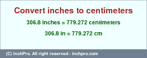 Result converting 306.8 inches to cm = 779.272 centimeters