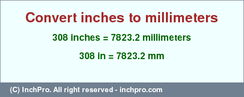 Result converting 308 inches to mm = 7823.2 millimeters