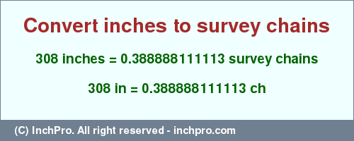 Result converting 308 inches to ch = 0.388888111113 survey chains
