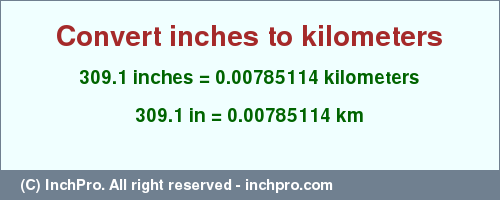 Result converting 309.1 inches to km = 0.00785114 kilometers