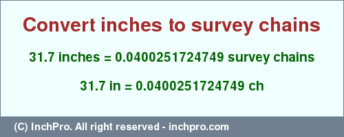 Result converting 31.7 inches to ch = 0.0400251724749 survey chains