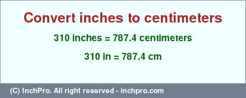 Result converting 310 inches to cm = 787.4 centimeters