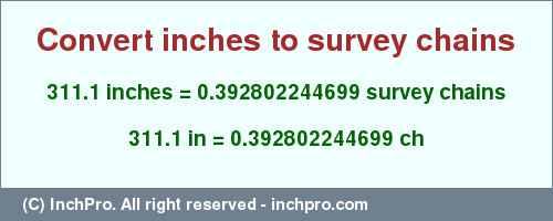 Result converting 311.1 inches to ch = 0.392802244699 survey chains