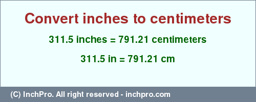 Result converting 311.5 inches to cm = 791.21 centimeters
