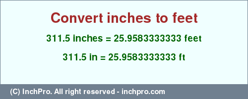 Result converting 311.5 inches to ft = 25.9583333333 feet