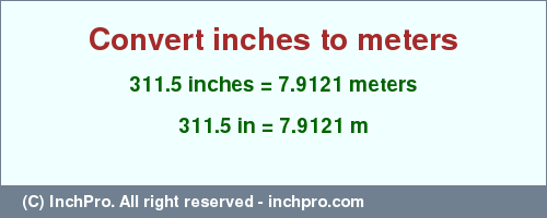 Result converting 311.5 inches to m = 7.9121 meters