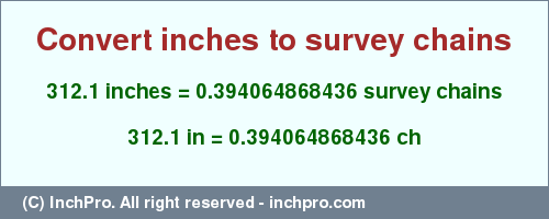 Result converting 312.1 inches to ch = 0.394064868436 survey chains