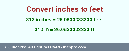 Result converting 313 inches to ft = 26.0833333333 feet