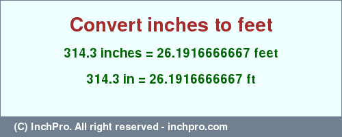 Result converting 314.3 inches to ft = 26.1916666667 feet