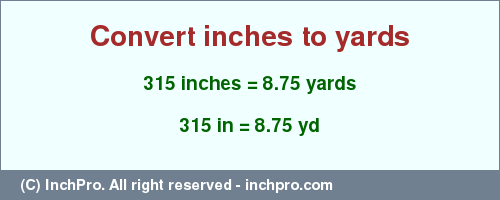 Result converting 315 inches to yd = 8.75 yards