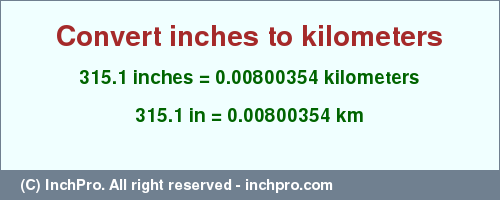 Result converting 315.1 inches to km = 0.00800354 kilometers