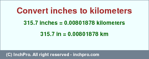 Result converting 315.7 inches to km = 0.00801878 kilometers