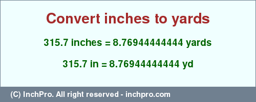 Result converting 315.7 inches to yd = 8.76944444444 yards